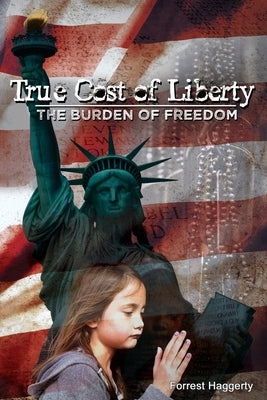 True Cost of Liberty: The Burden of Freedom by Haggerty, Forrest