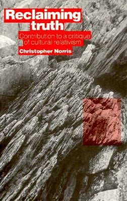 Reclaiming Truth: Contribution to a Critique of Cultural Relativism by Norris, Christopher