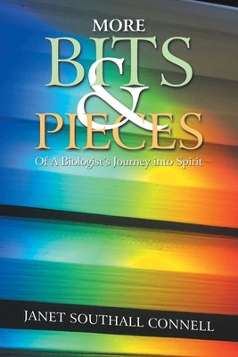 More Bits & Pieces: Of a Biologist's Journey into Spirit by Connell, Janet Southall