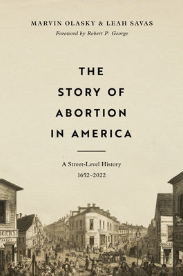 The Story of Abortion in America: A Street-Level History, 1652-2022 by Olasky, Marvin