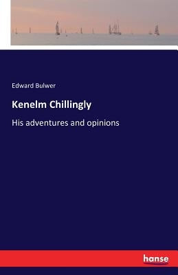Kenelm Chillingly: His adventures and opinions by Bulwer, Edward