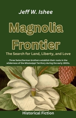 Magnolia Frontier: The Search for Land, Liberty, and Love by Ishee, Jeff W.