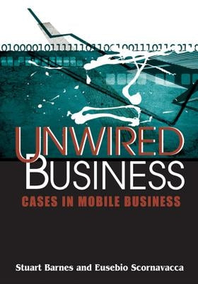 Unwired Business: Cases in Mobile Business by Barnes, Stuart