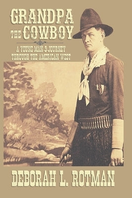 Grandpa the Cowboy: A Young Man's Journey through the American West by Rotman, Deborah L.