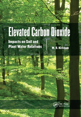 Elevated Carbon Dioxide: Impacts on Soil and Plant Water Relations by Kirkham, M. B.