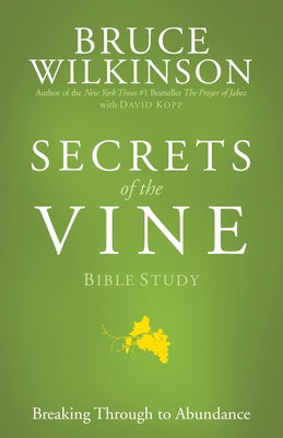Secrets of the Vine Bible Study: Breaking Through to Abundance by Wilkinson, Bruce