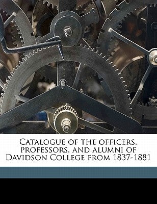 Catalogue of the Officers, Professors, and Alumni of Davidson College from 1837-1881 by Anonymous