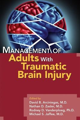 Management of Adults with Traumatic Brain Injury by Arciniegas, David B.