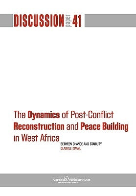 The Dynamics of Post-Conflict Reconstruction and Peace Building in West Africa by Ismail, Olawale