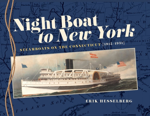 Night Boat to New York: Steamboats on the Connecticut, 1815-1931 by Hesselberg, Erik