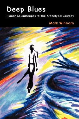 Deep Blues: Human Soundscapes for the Archetypal Journey by Winborn, Mark