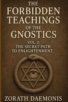 The Forbidden Teachings of the Gnostics: Vol. 2: The Secret Path to Enlightenment by Daemonis, Zorath