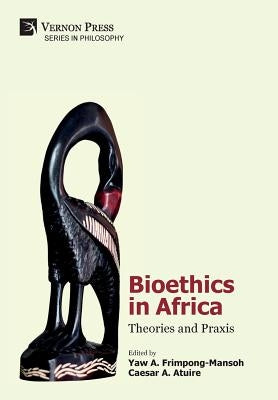 Bioethics in Africa: Theories and Praxis by Frimpong-Mansoh, Yaw a.
