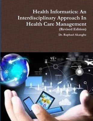 Health Informatics: An Interdisciplinary Approach In Health Care Management by Akangbe, Raphael