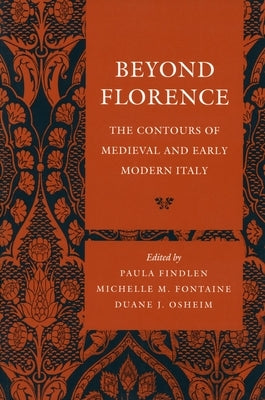 Beyond Florence: The Contours of Medieval and Early Modern Italy by Findlen, Paula