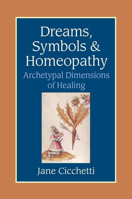 Dreams, Symbols, and Homeopathy: Archetypal Dimensions of Healing by Cicchetti, Jane