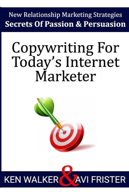 Copywriting For Today's Internet Marketer: Secrets of Passion & Persuasion by Frister, Avi