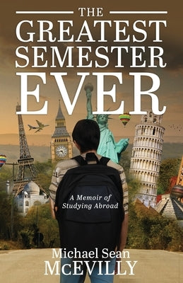 The Greatest Semester Ever: A Memoir of Studying Abroad by McEvilly, Michael Sean
