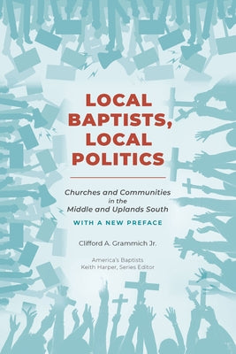 Local Baptists, Local Politics: Churches and Communities in the Middle and Uplands South by Grammich Jr, Clifford A.