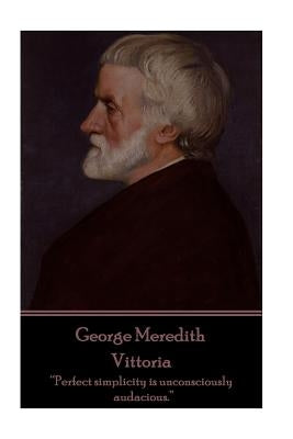 George Meredith - Vittoria: "Perfect simplicity is unconsciously audacious." by Meredith, George