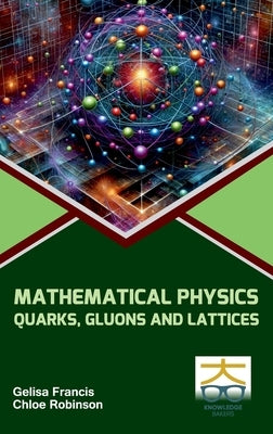 Methamatical Physics: Quarks Gluons and Lattices by Francis, Gelisa