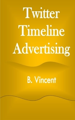 Twitter Timeline Advertising by Vincent, B.