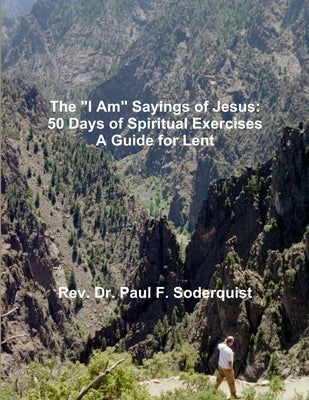 The "I Am" Sayings of Jesus: 50 Days of Spiritual Exercises - A Guide for Lent by Soderquist, Paul F.