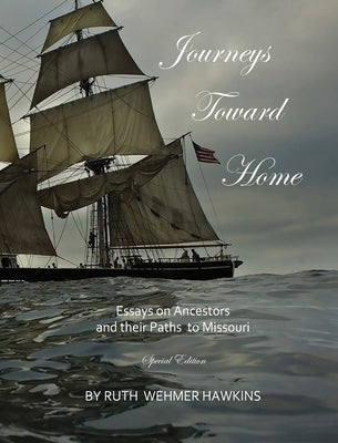 Journeys Toward Home: Essays on Ancestors and Their Paths to Missouri by Hawkins, Ruth Wehmer
