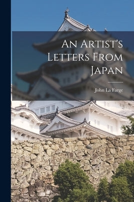 An Artist's Letters From Japan by La Farge, John