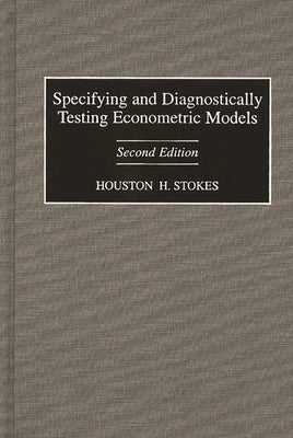 Specifying and Diagnostically Testing Econometric Models by Stokes, Houston