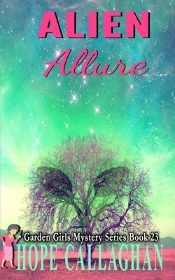 Alien Allure: A Garden Girls Cozy Mystery by Callaghan, Hope