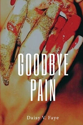 Goodbye Pain by Faye, Daisy V.