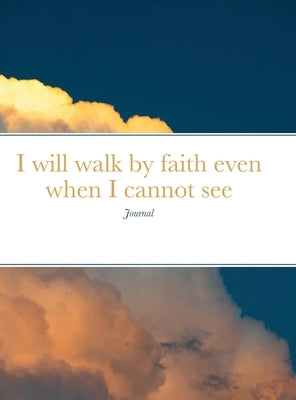 I will walk by faith even when I cannot see: Journal by Inwards, Katherine