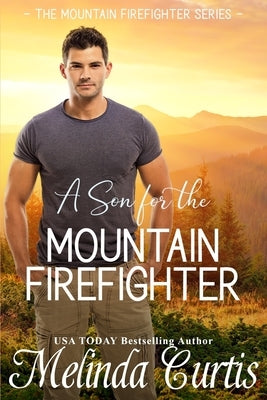 A Son for the Mountain Firefighter: A Secret Baby Second Chance Romance by Curtis, Melinda