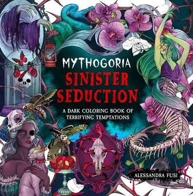 Mythogoria: Sinister Seduction: A Dark Coloring Book of Terrifying Temptations by Fusi, Alessandra