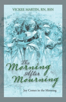 The Morning After Mourning: Joy Comes in the Morning by Martin Bsn, Vickee