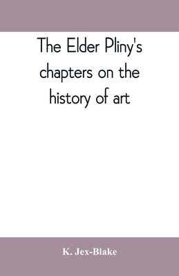 The elder Pliny's chapters on the history of art by Jex-Blake, K.