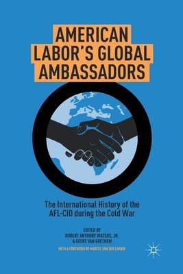 American Labor's Global Ambassadors: The International History of the AFL-CIO During the Cold War by Loparo, Kenneth A.