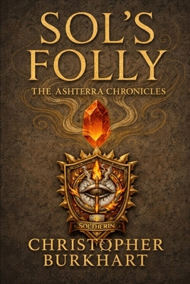 AshTerra Chronicles: Sol's Folly by Burkhart, Christopher Ellis
