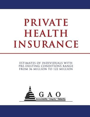 Private Health Insurance: Estimates of Individuals with Pre-Existing Conditions Range from 36 Million to 122 Million by Accountability Office, United States Gov