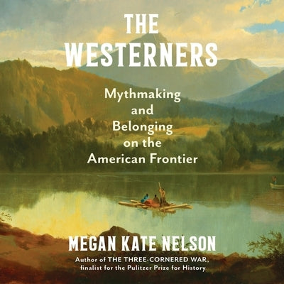 The Westerners: Mythmaking and Belonging on the American Frontier by Nelson, Megan Kate