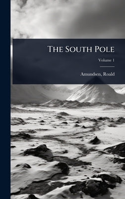 The South Pole by Amundsen, Roald