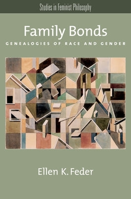 Family Bonds: Genealogies of Race and Gender by Feder, Ellen K.