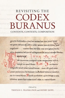 Revisiting the Codex Buranus: Contents, Contexts, Composition by Franklinos, Tristan E.