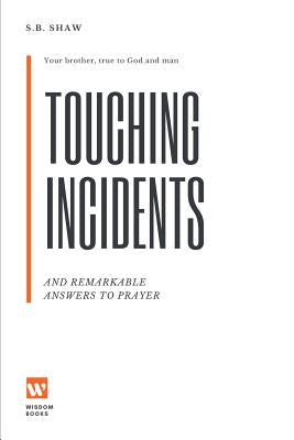 Touching Incidents: And Remarkable Answers To Prayer by Shaw, S. B.