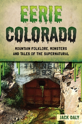 Eerie Colorado: Mountain Folklore, Monsters and Tales of the Supernatural by Daly, Jack