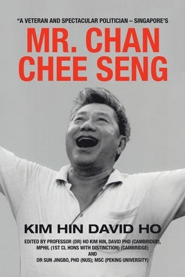 "A Veteran and Spectacular Politician - Singapore's Mr. Chan Chee Seng by Ho, Kim Hin David