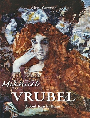 Mikhail Vrubel: A Soul Torn by Beauty by Guerman, Mikhail