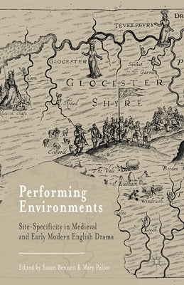 Performing Environments: Site-Specificity in Medieval and Early Modern English Drama by Bennett, S.