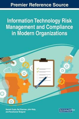 Information Technology Risk Management and Compliance in Modern Organizations by Gupta, Manish